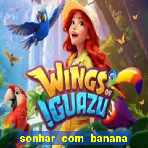 sonhar com banana no jogo do bicho